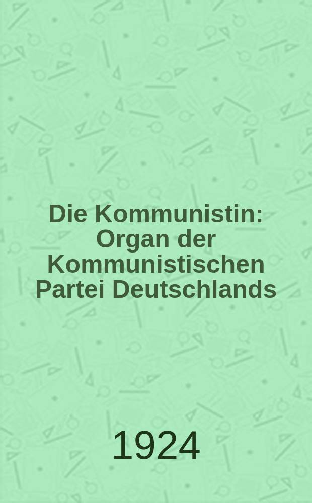 Die Kommunistin : Organ der Kommunistischen Partei Deutschlands : (Sektion der Kommunistischen Internationale)