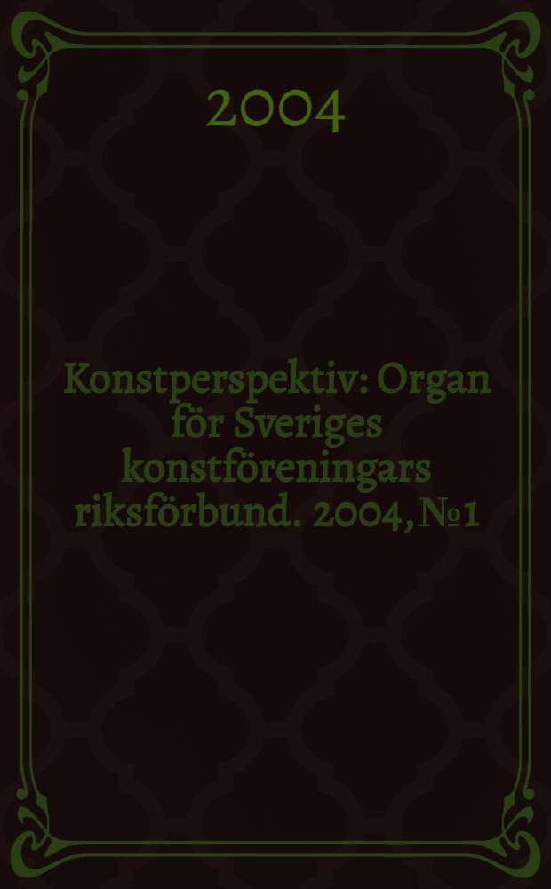 Konstperspektiv : Organ för Sveriges konstföreningars riksförbund. 2004, №1