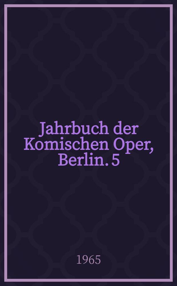 Jahrbuch der Komischen Oper, Berlin. 5 : Spielzeit 1964/1965