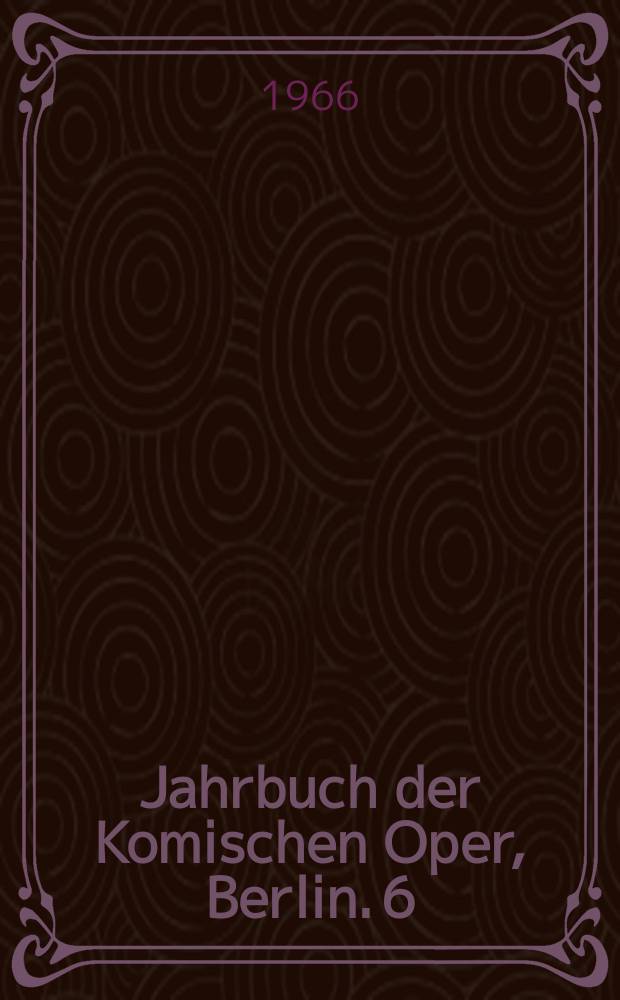 Jahrbuch der Komischen Oper, Berlin. 6 : Spielzeit 1965/1966