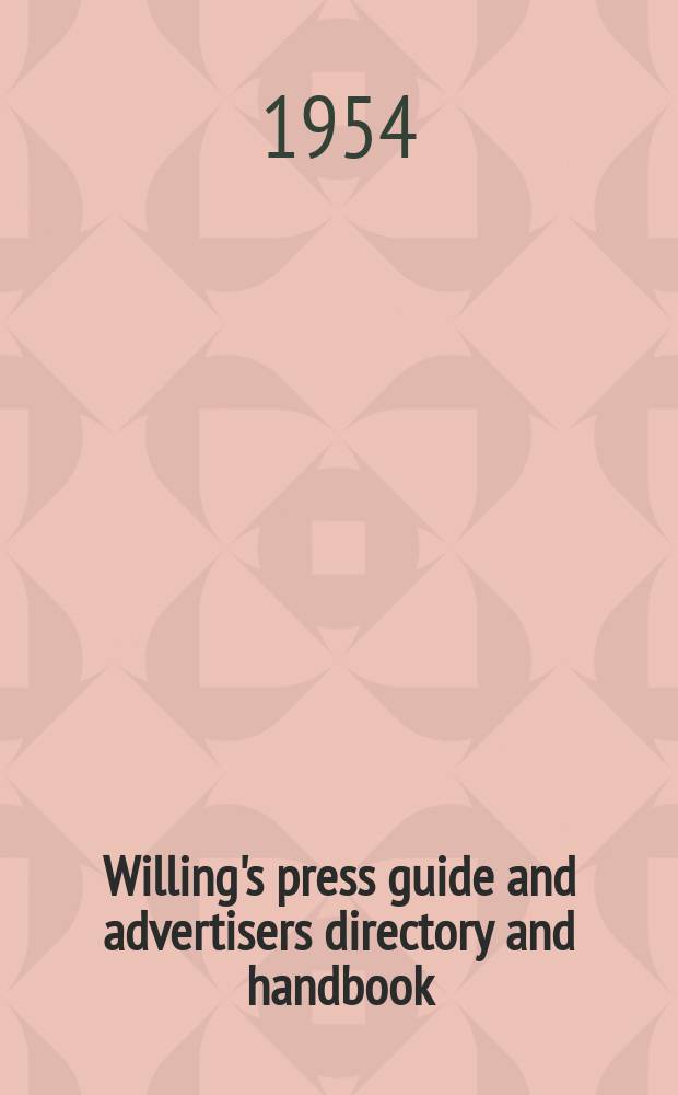 Willing's press guide and advertisers directory and handbook : A concise and comprehensive index to the press of the United Kingdom Lists of the principal colonial and foreign journals and a variety of general information. 80