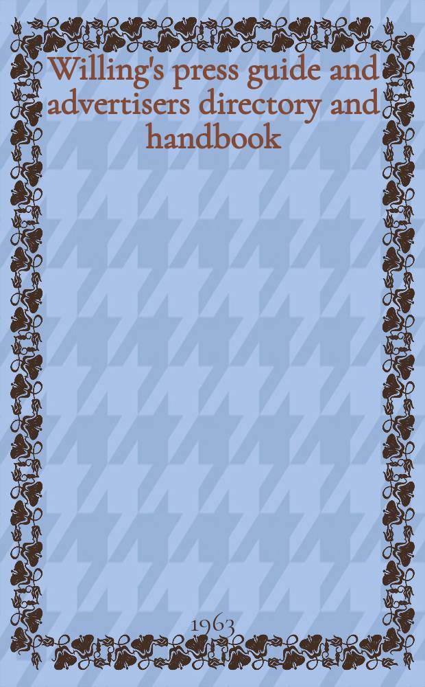 Willing's press guide and advertisers directory and handbook : A concise and comprehensive index to the press of the United Kingdom Lists of the principal colonial and foreign journals and a variety of general information. 89