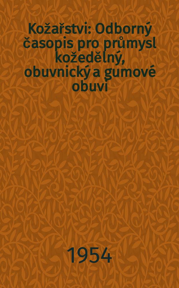 Kožařstvi : Odborn&yacute; časopis pro průmysl kožeděln&yacute;, obuvnick&yacute; a gumov&eacute; obuvi : Časopis Ministerstva lehk&eacute;ho průmyslu