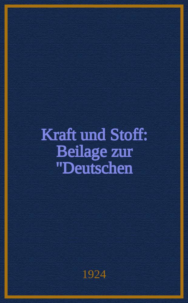 Kraft und Stoff : Beilage zur "Deutschen: allgemeinen Zeitung "