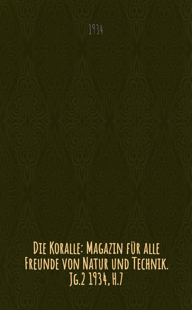 Die Koralle : Magazin für alle Freunde von Natur und Technik. Jg.2 1934, H.7