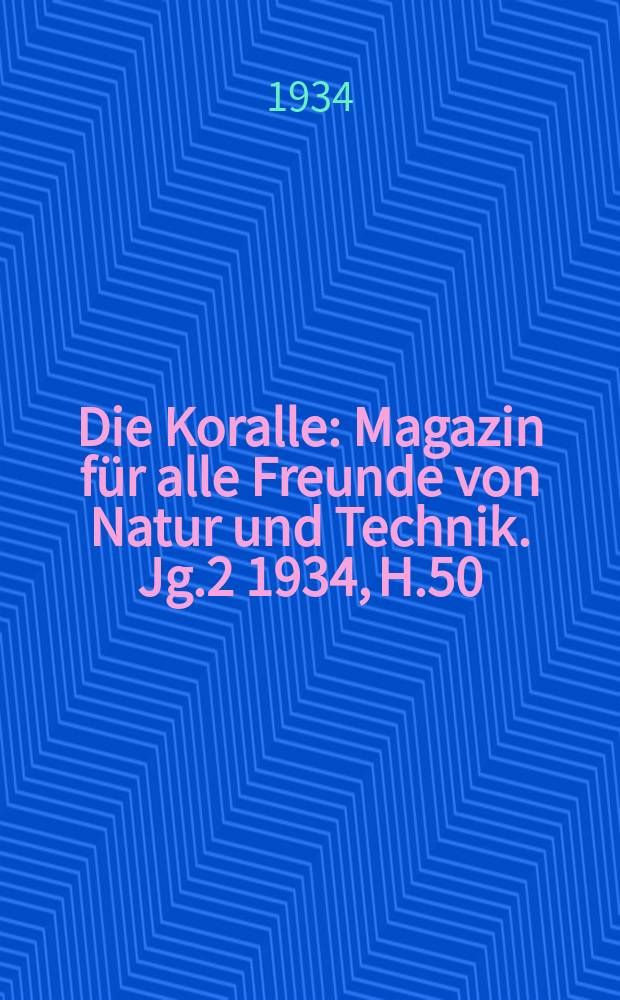 Die Koralle : Magazin für alle Freunde von Natur und Technik. Jg.2 1934, H.50