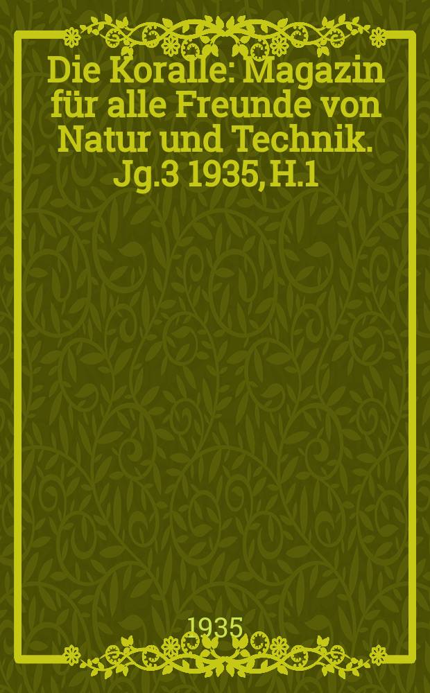 Die Koralle : Magazin für alle Freunde von Natur und Technik. Jg.3 1935, H.1