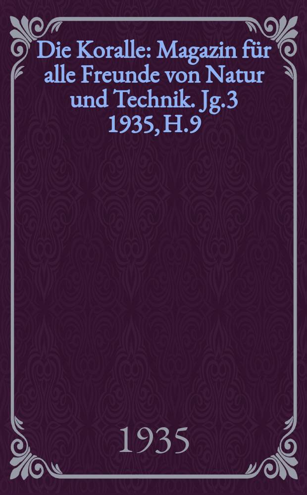 Die Koralle : Magazin für alle Freunde von Natur und Technik. Jg.3 1935, H.9