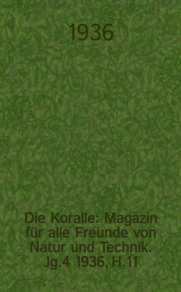 Die Koralle : Magazin für alle Freunde von Natur und Technik. Jg.4 1936, H.11