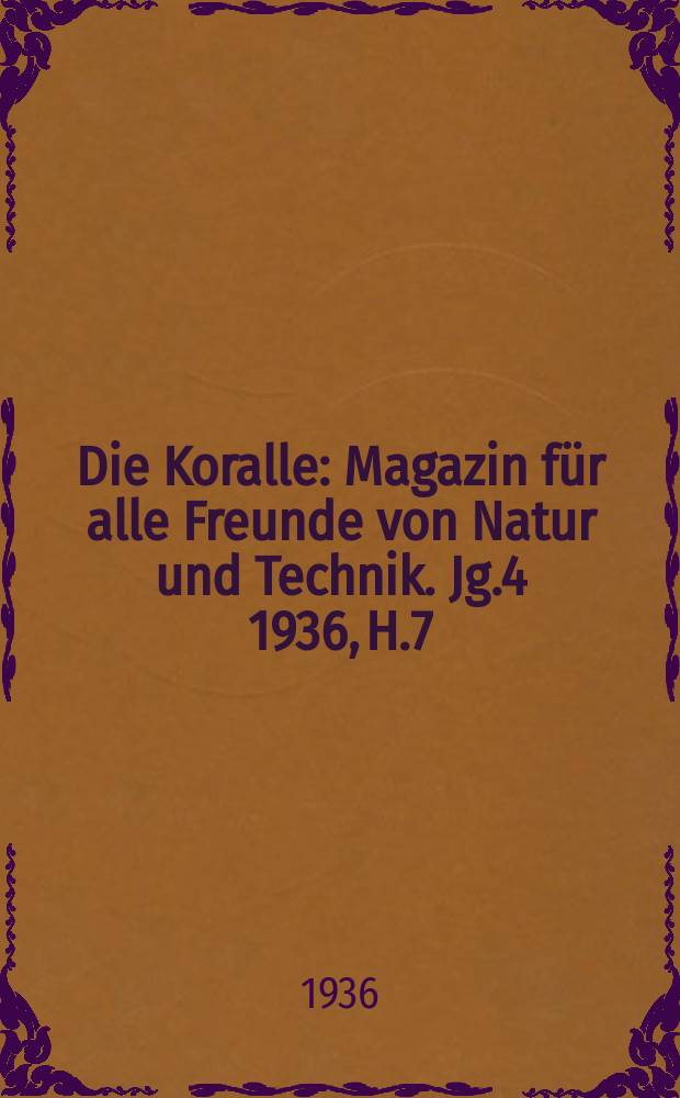 Die Koralle : Magazin für alle Freunde von Natur und Technik. Jg.4 1936, H.7