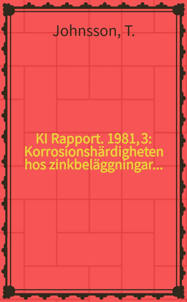 KI Rapport. 1981, 3 : Korrosionshärdigheten hos zinkbeläggningar...