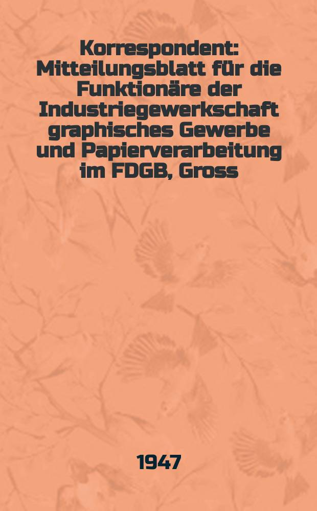 Korrespondent : Mitteilungsblatt für die Funktionäre der Industriegewerkschaft graphisches Gewerbe und Papierverarbeitung im FDGB, Gross