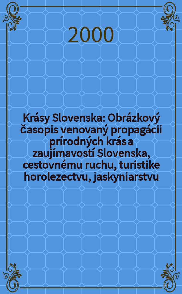 Krásy Slovenska : Obrázkový časopis venovaný propagácii prírodných krás a zaujímavostí Slovenska, cestovnému ruchu, turistike horolezectvu, jaskyniarstvu, ochrane prírody a národopisu. Roč.77 2000, №11/12