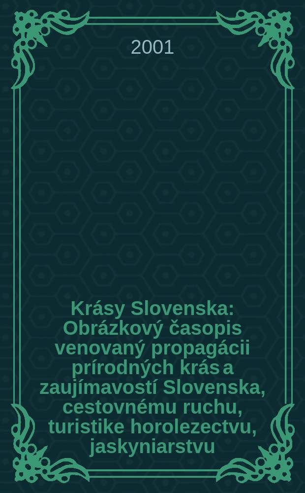 Krásy Slovenska : Obrázkový časopis venovaný propagácii prírodných krás a zaujímavostí Slovenska, cestovnému ruchu, turistike horolezectvu, jaskyniarstvu, ochrane prírody a národopisu. Roč.78 2001, №3/4