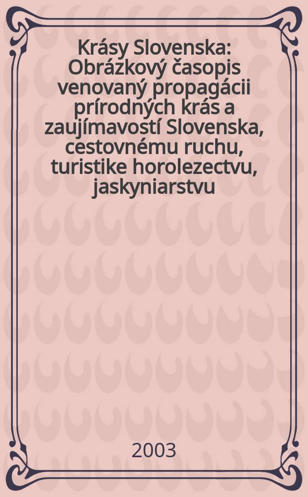 Krásy Slovenska : Obrázkový časopis venovaný propagácii prírodných krás a zaujímavostí Slovenska, cestovnému ruchu, turistike horolezectvu, jaskyniarstvu, ochrane prírody a národopisu. Roč.80 2003, №3/4