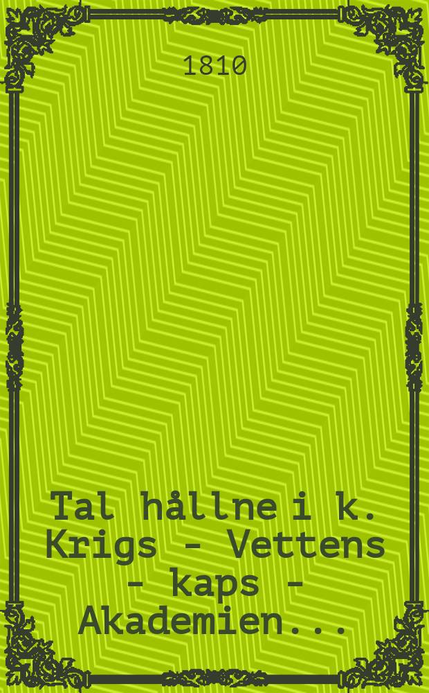 Tal hållne i k. Krigs - Vettens - kaps - Akademien...