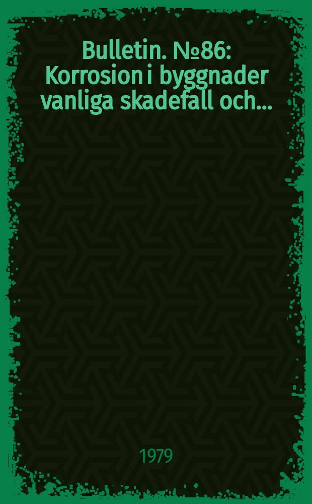 Bulletin. №86 : Korrosion i byggnader vanliga skadefall och...