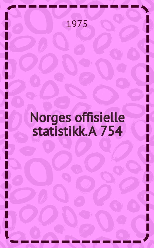 Norges offisielle statistikk. A 754