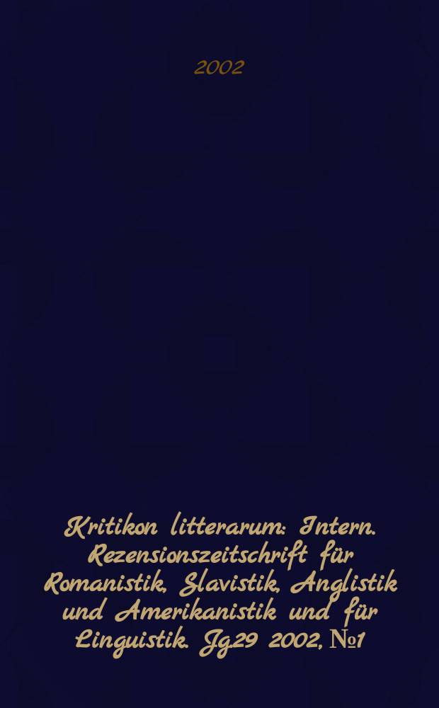 Kritikon litterarum : Intern. Rezensionszeitschrift f&uuml;r Romanistik, Slavistik, Anglistik und Amerikanistik und f&uuml;r Linguistik. Jg.29 2002, №1/2