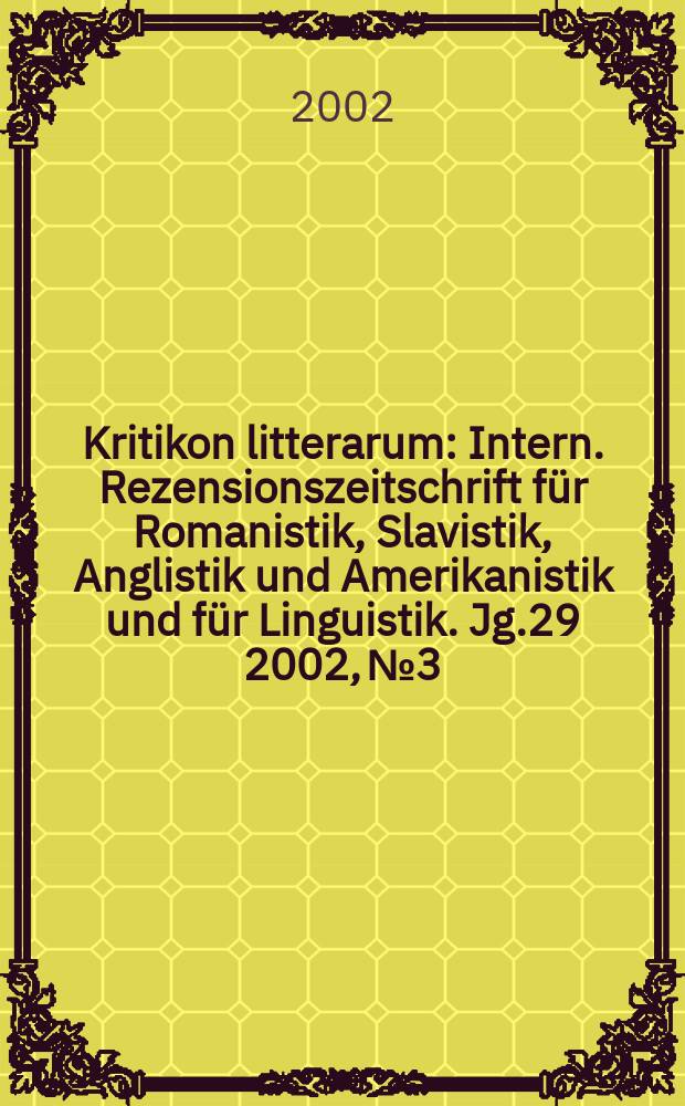 Kritikon litterarum : Intern. Rezensionszeitschrift für Romanistik, Slavistik, Anglistik und Amerikanistik und für Linguistik. Jg.29 2002, №3/4