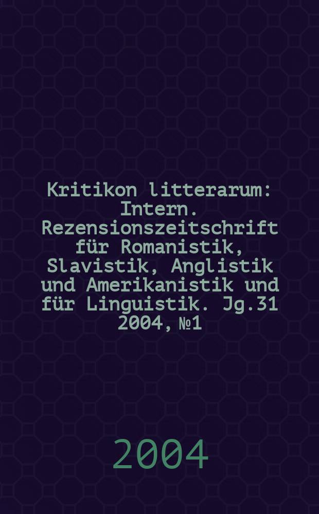 Kritikon litterarum : Intern. Rezensionszeitschrift für Romanistik, Slavistik, Anglistik und Amerikanistik und für Linguistik. Jg.31 2004, №1/2