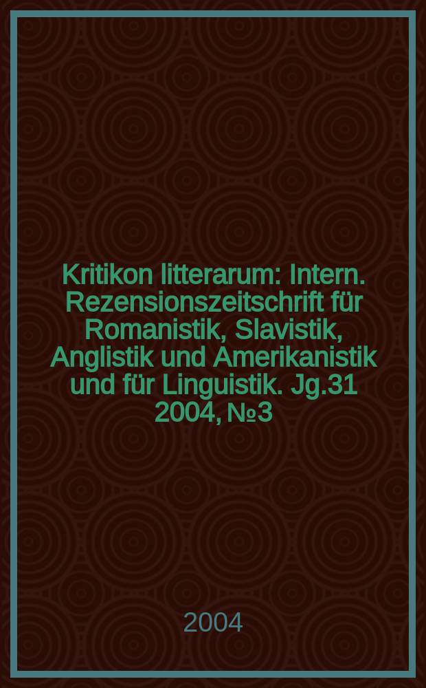 Kritikon litterarum : Intern. Rezensionszeitschrift für Romanistik, Slavistik, Anglistik und Amerikanistik und für Linguistik. Jg.31 2004, №3/4