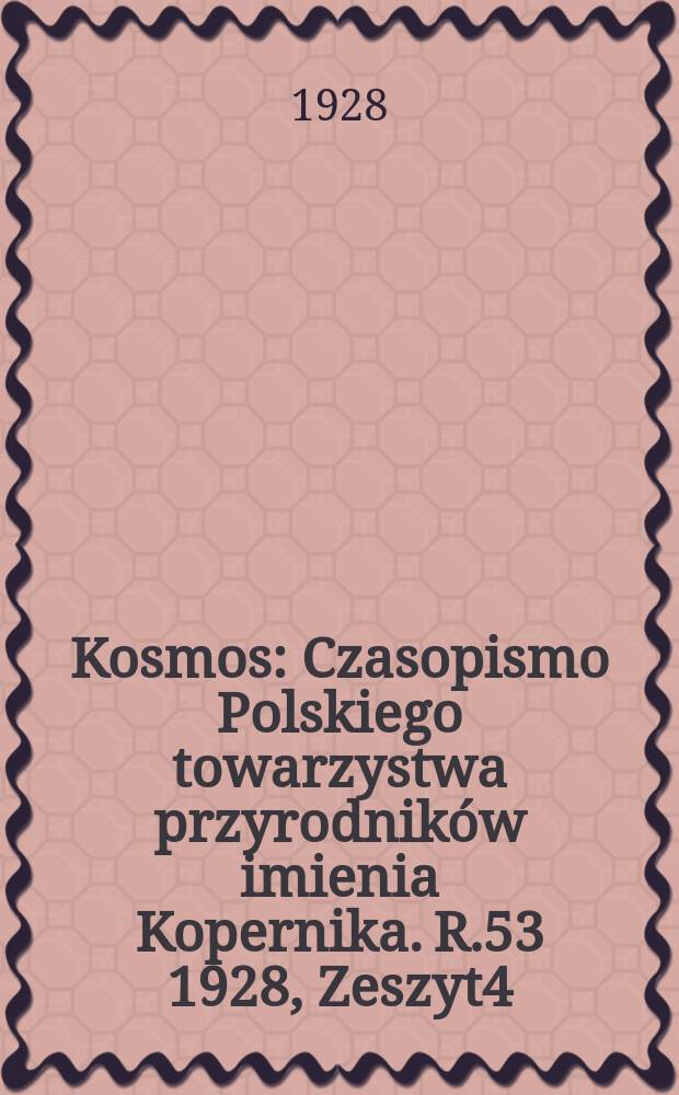 Kosmos : Czasopismo Polskiego towarzystwa przyrodników imienia Kopernika. R.53 1928, Zeszyt4