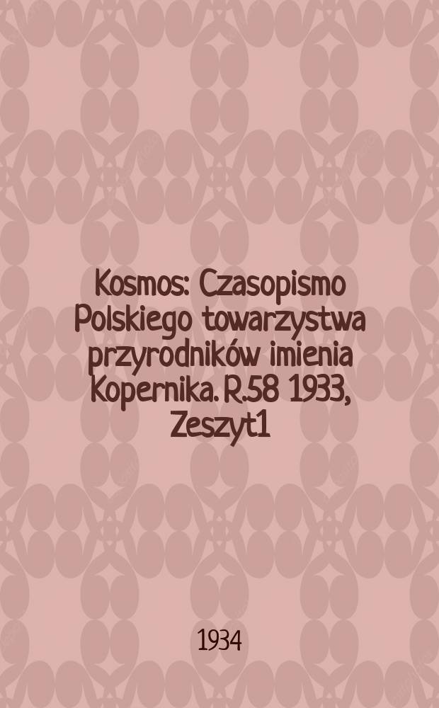 Kosmos : Czasopismo Polskiego towarzystwa przyrodników imienia Kopernika. R.58 1933, Zeszyt1/4