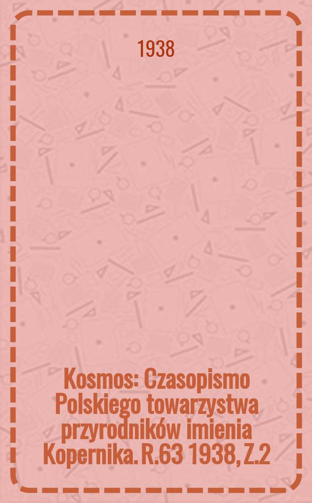 Kosmos : Czasopismo Polskiego towarzystwa przyrodników imienia Kopernika. R.63 1938, Z.2