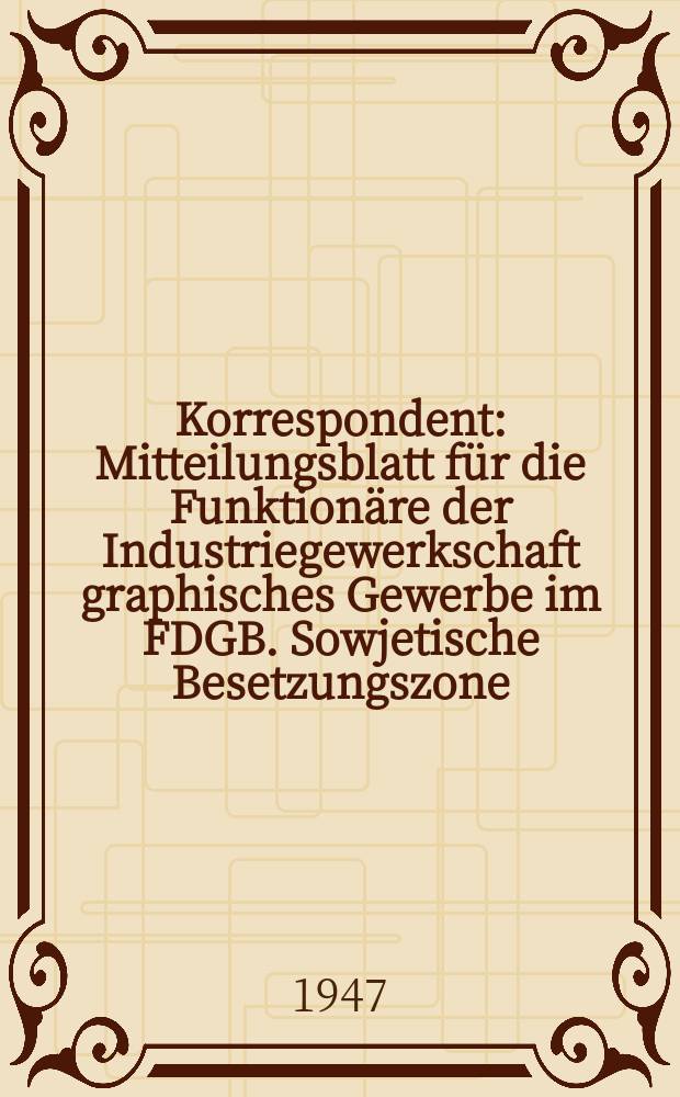 Korrespondent : Mitteilungsblatt für die Funktionäre der Industriegewerkschaft graphisches Gewerbe im FDGB. Sowjetische Besetzungszone