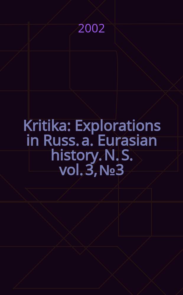 Kritika : Explorations in Russ. a. Eurasian history. N. S. vol. 3, №3