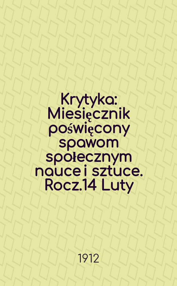 Krytyka : Miesięcznik poświęcony spawom społecznym nauce i sztuce. Rocz.14 Luty