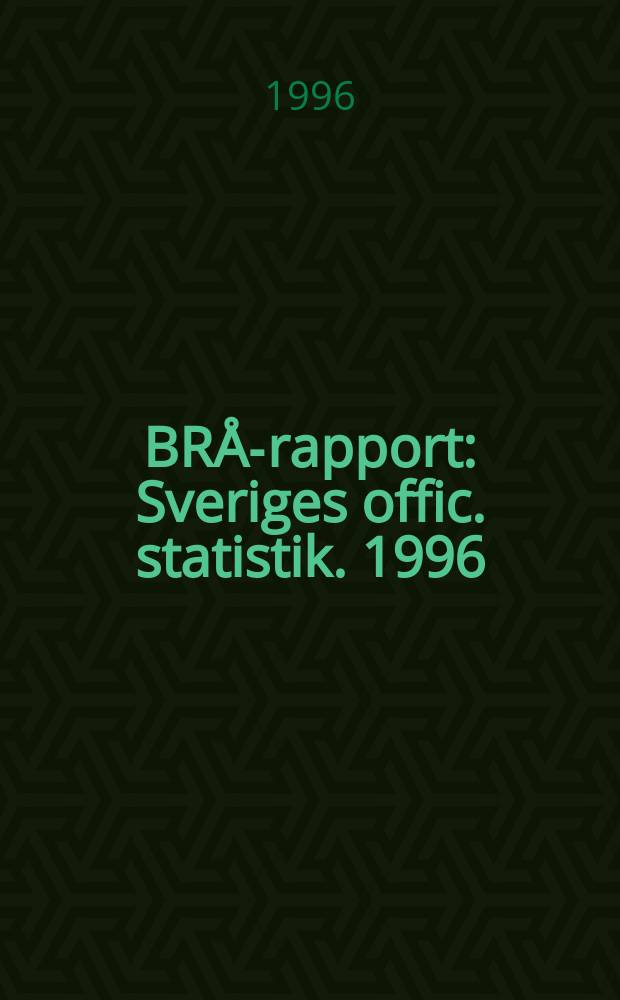 BRÅ-rapport : Sveriges offic. statistik. 1996 : 5