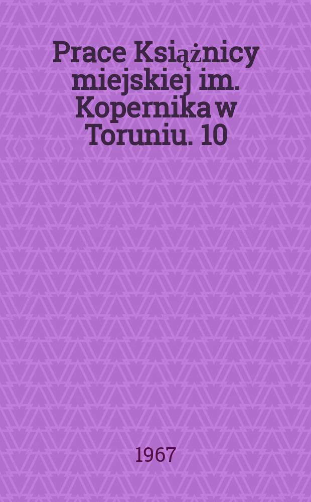 Prace Książnicy miejskiej im. Kopernika w Toruniu. 10 : (Informator. Materiały pomocnicze do pracy kulturalno - oświatowej w bibliotekach, klubach i świetlicach w swiązku z 50 - leciem Wielkiej Socjalistycznej Rewolucji Pażdzierni k owej).