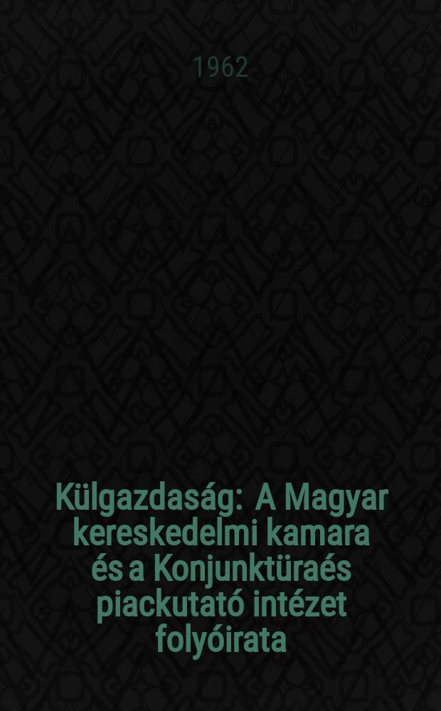 Külgazdaság : A Magyar kereskedelmi kamara és a Konjunktüraés piackutató intézet folyóirata