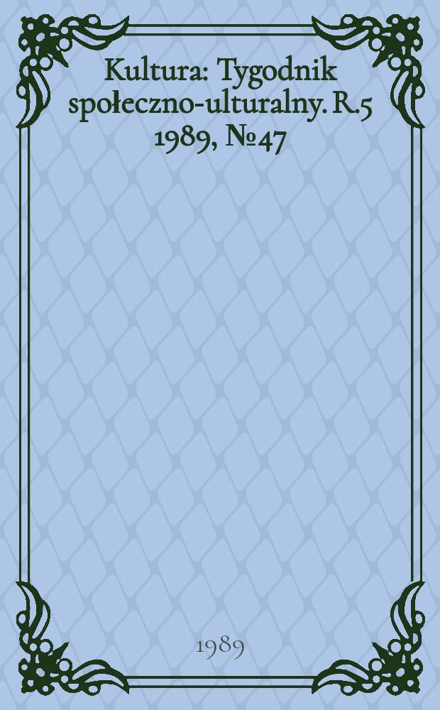 Kultura : Tygodnik społeczno -kulturalny. R.5 1989, №47(232)