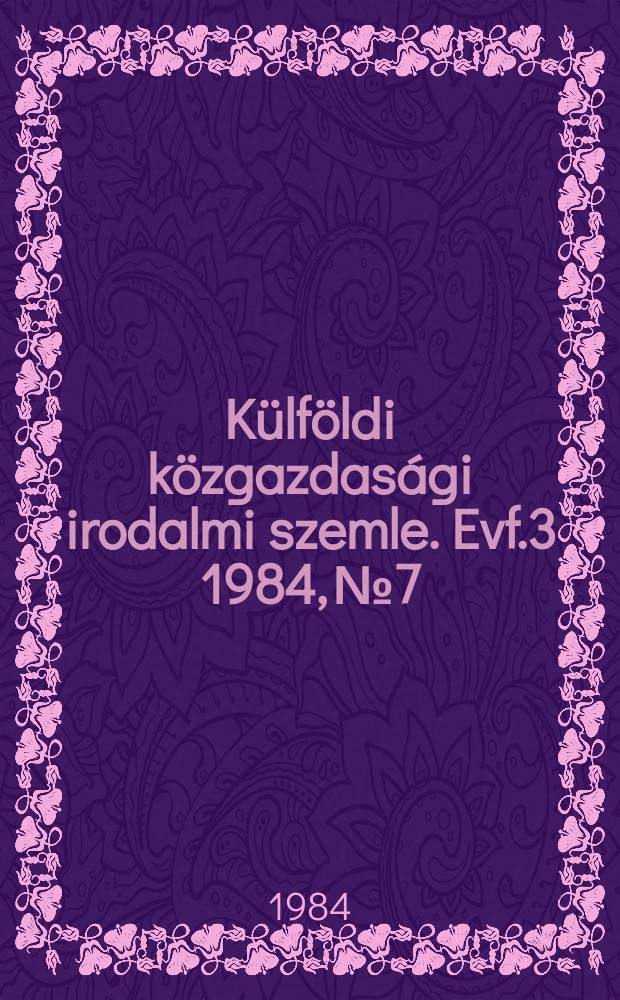 Külföldi közgazdasági irodalmi szemle. Evf.3 1984, №7