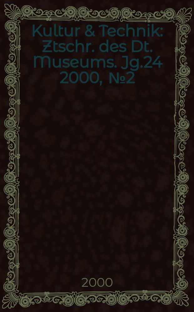 Kultur & Technik : Ztschr. des Dt. Museums. Jg.24 2000, [№]2