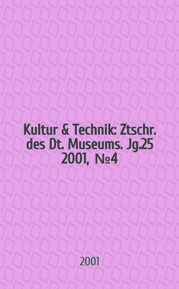 Kultur & Technik : Ztschr. des Dt. Museums. Jg.25 2001, [№]4 : (100 Jahre Nobelpreis)