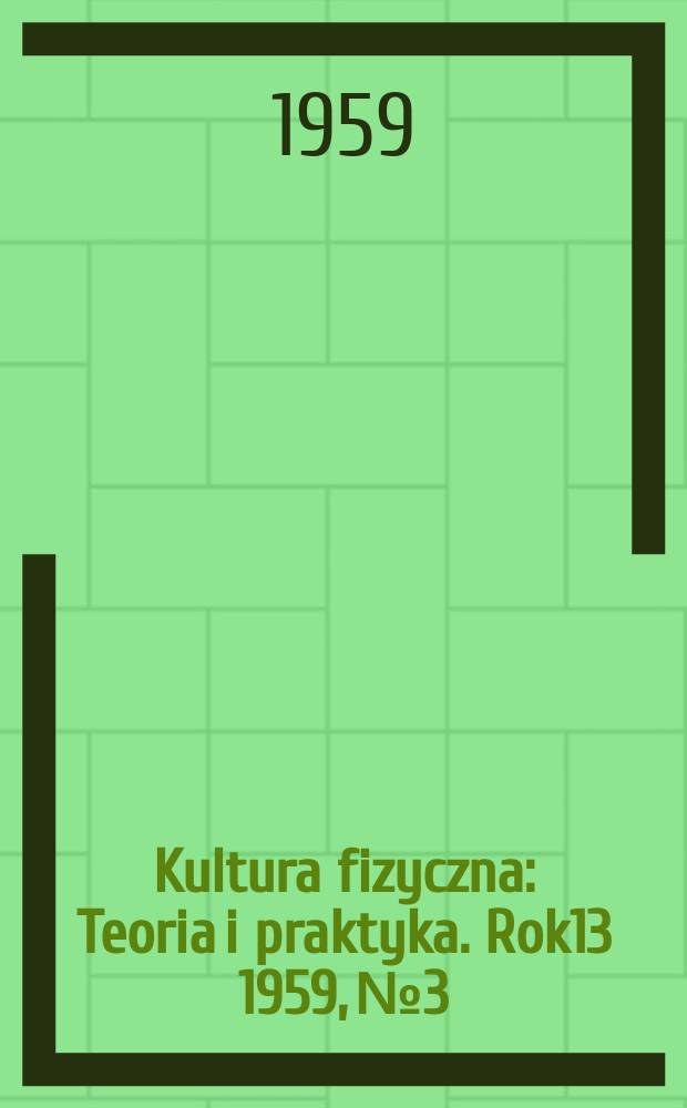 Kultura fizyczna : Teoria i praktyka. Rok13 1959, №3