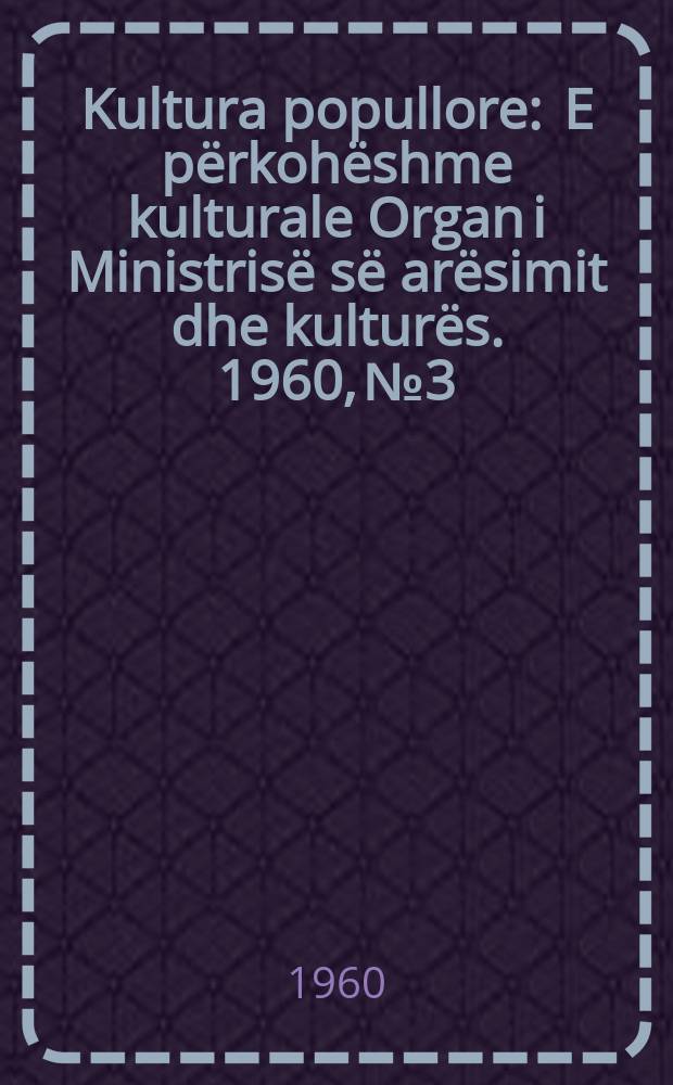 Kultura popullore : E përkohëshme kulturale Organ i Ministrisë së arësimit dhe kulturës. 1960, №3