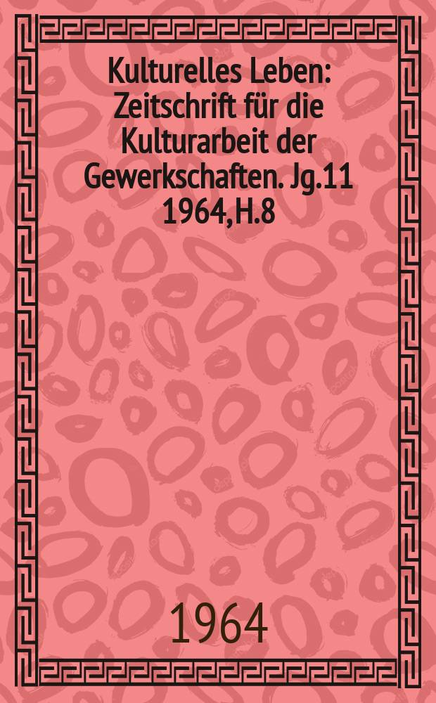 Kulturelles Leben : Zeitschrift für die Kulturarbeit der Gewerkschaften. Jg.11 1964, H.8