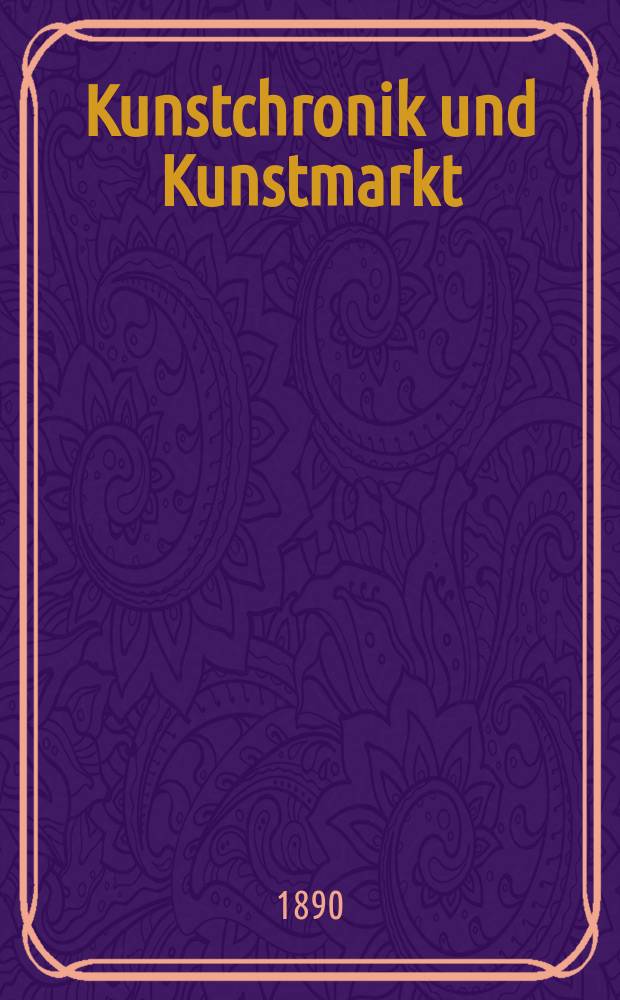 Kunstchronik und Kunstmarkt : Wochenschrift für Kenner und Sammler. Jg.1 1889/1890, №27