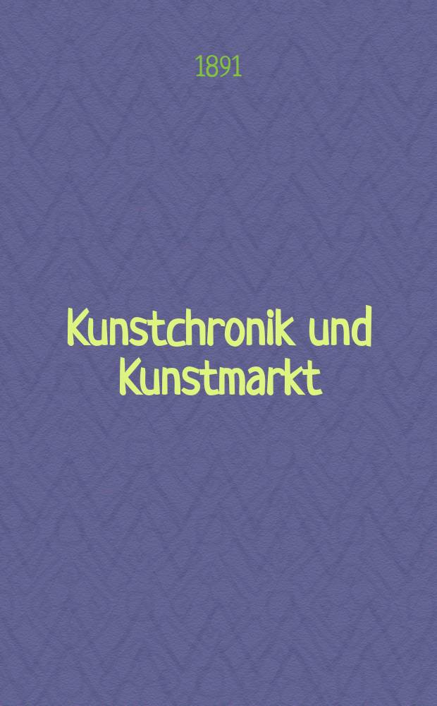 Kunstchronik und Kunstmarkt : Wochenschrift für Kenner und Sammler. Jg.2 1890/1891, №21