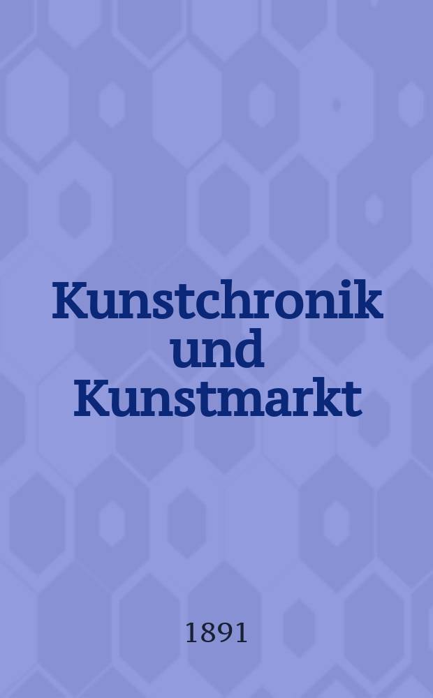 Kunstchronik und Kunstmarkt : Wochenschrift für Kenner und Sammler. Jg.3 1891/1892, №9