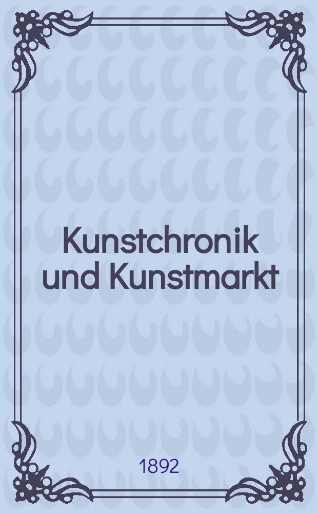 Kunstchronik und Kunstmarkt : Wochenschrift für Kenner und Sammler. Jg.3 1891/1892, №28