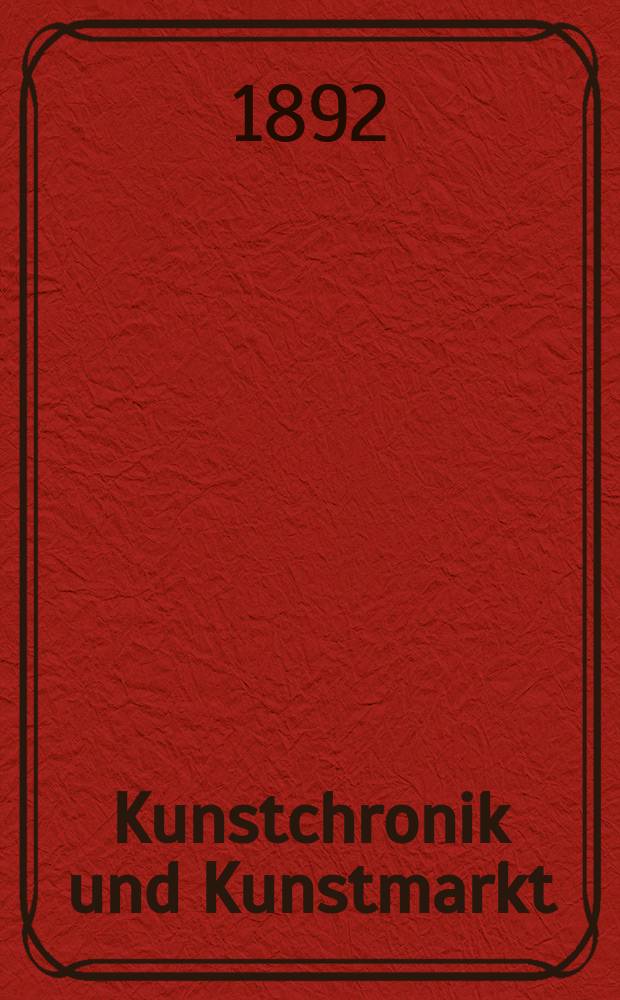 Kunstchronik und Kunstmarkt : Wochenschrift für Kenner und Sammler. Jg.4 1892/1893, №9