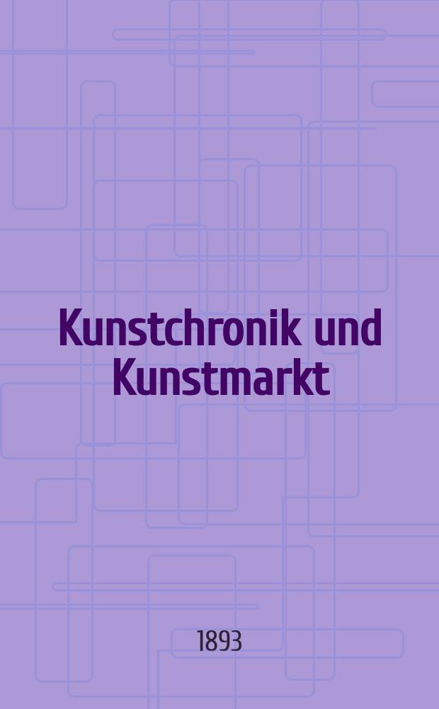 Kunstchronik und Kunstmarkt : Wochenschrift für Kenner und Sammler. Jg.4 1892/1893, №18