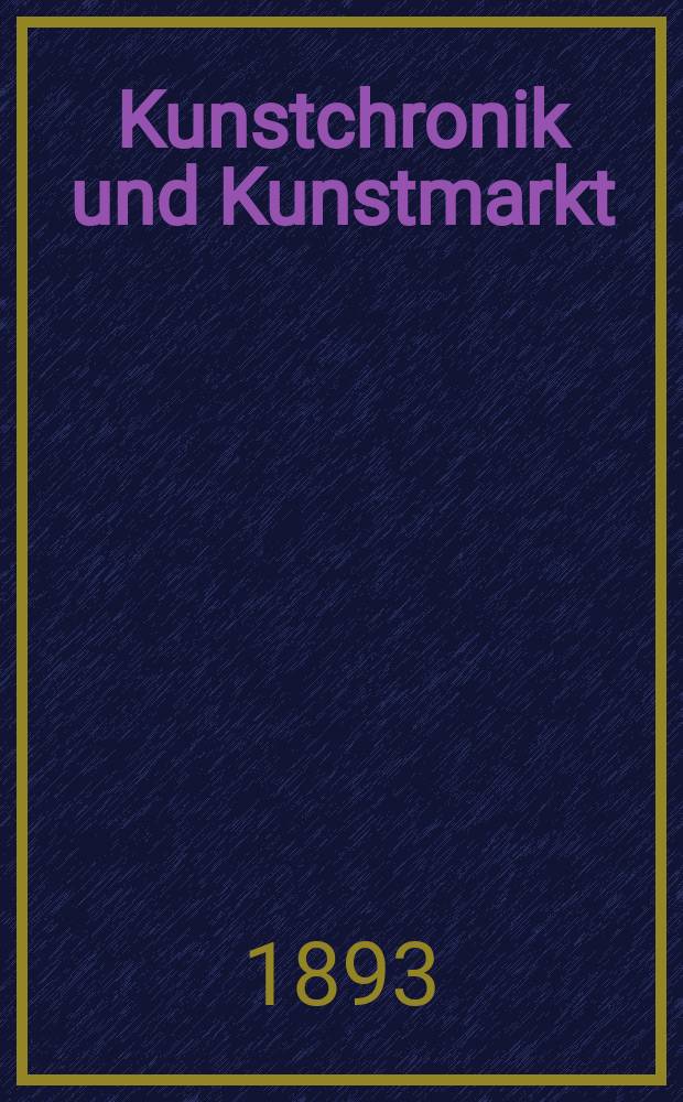 Kunstchronik und Kunstmarkt : Wochenschrift für Kenner und Sammler. Jg.5 1893/1894, №5