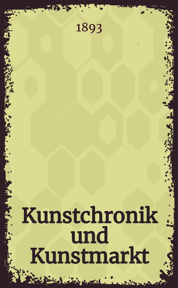Kunstchronik und Kunstmarkt : Wochenschrift für Kenner und Sammler. Jg.5 1893/1894, №6